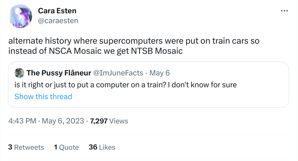 a tweet from @caraesten saying: alternate history where supercomputers were put on train cars so instead of NSCA Mosaic we get NTSB Mosaic